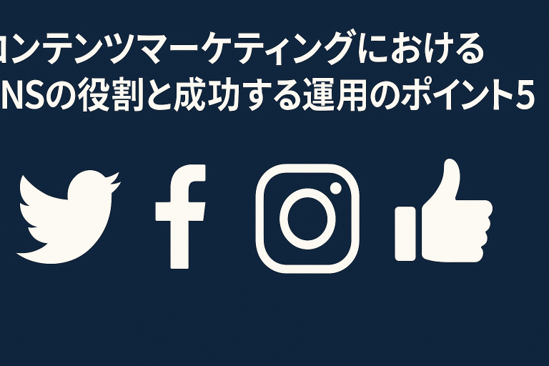コンテンツマーケティングにおけるSNSの役割と成功する運用のポイント5選